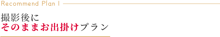 撮影後にそのままお出掛けプラン